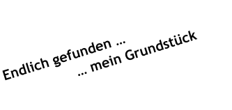 Endlich gefunden …                 … mein Grundstück
